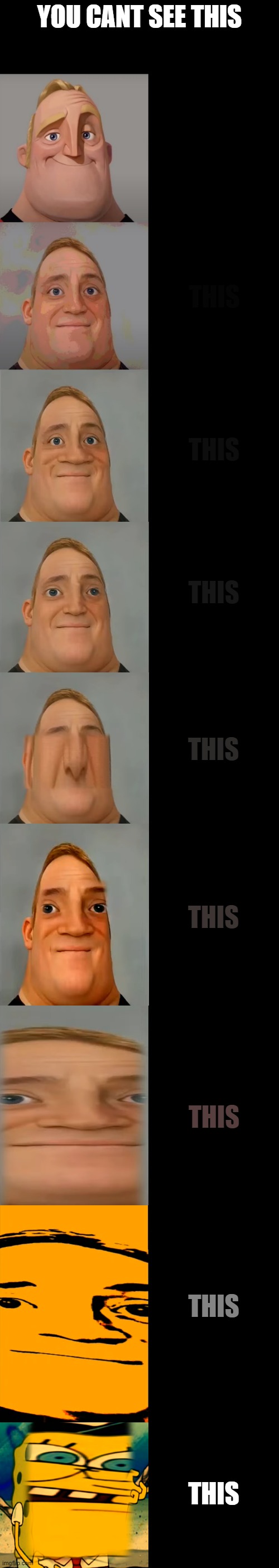 if you cant see the last one ur eyes are broken | YOU CANT SEE THIS; THIS; THIS; THIS; THIS; THIS; THIS; THIS; THIS; THIS | image tagged in mr incredible becoming idiot template | made w/ Imgflip meme maker