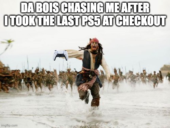 this has happened before | DA BOIS CHASING ME AFTER I TOOK THE LAST PS5 AT CHECKOUT | image tagged in memes,jack sparrow being chased | made w/ Imgflip meme maker