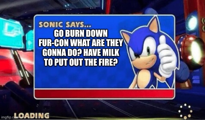 NO MILK??? | GO BURN DOWN FUR-CON WHAT ARE THEY GONNA DO? HAVE MILK TO PUT OUT THE FIRE? | image tagged in sonic says | made w/ Imgflip meme maker