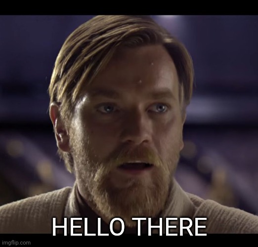 Hello there | HELLO THERE | image tagged in hello there | made w/ Imgflip meme maker