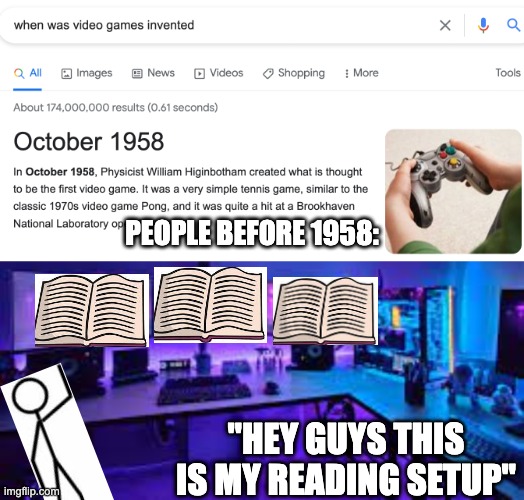 Ok. | PEOPLE BEFORE 1958:; "HEY GUYS THIS IS MY READING SETUP" | image tagged in video games | made w/ Imgflip meme maker