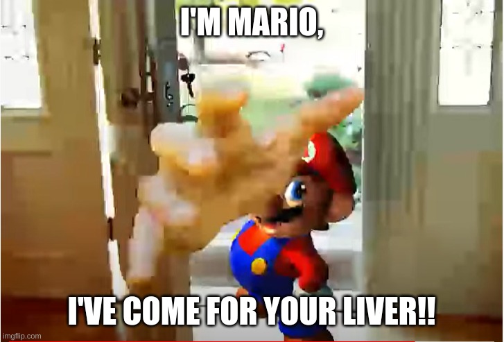 <insert clever mario-related title here> | I'M MARIO, I'VE COME FOR YOUR LIVER!! | image tagged in mario stealing your liver | made w/ Imgflip meme maker