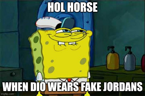 YOUR JORDANS ARE FAKE! | HOL HORSE; WHEN DIO WEARS FAKE JORDANS | image tagged in memes,don't you squidward,jojo's bizarre adventure,fake jordans,jojo meme | made w/ Imgflip meme maker