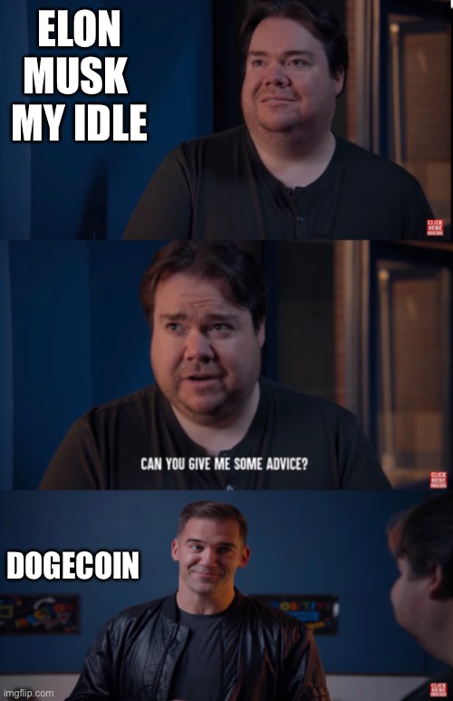 Elon and dogecoin | ELON MUSK 
MY IDLE; DOGECOIN | image tagged in memes | made w/ Imgflip meme maker