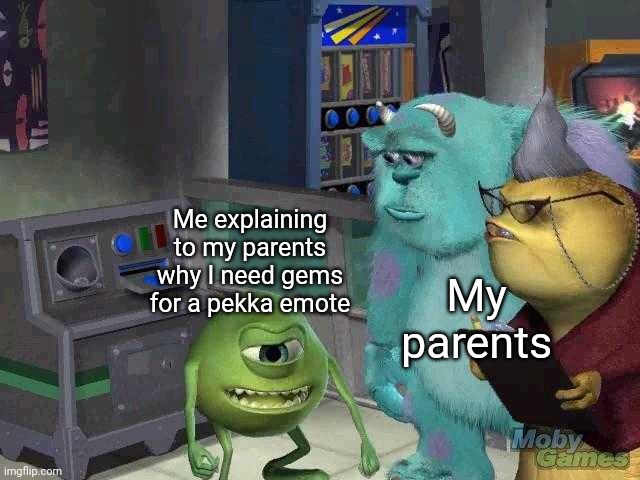 Royale clash moment | Me explaining to my parents why I need gems for a pekka emote; My parents | image tagged in mike wazowski trying to explain,clash royale | made w/ Imgflip meme maker