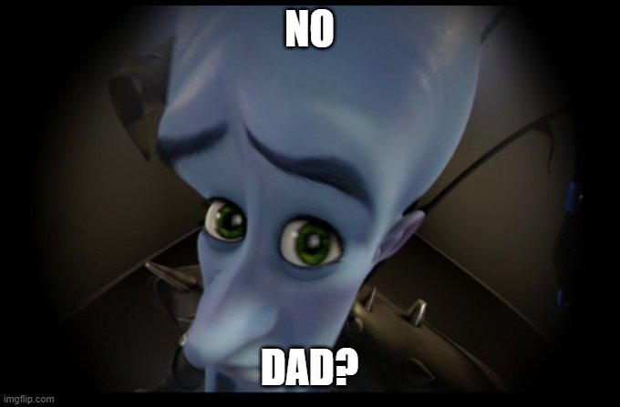 Megamind Peeking | NO; DAD? | image tagged in megamind peeking | made w/ Imgflip meme maker