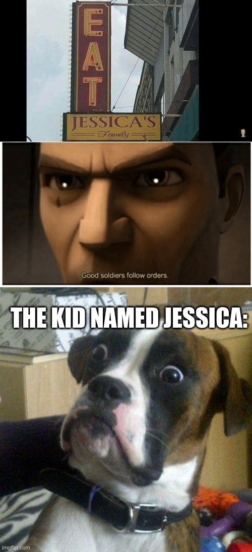 this one's better | THE KID NAMED JESSICA: | image tagged in eat jessicas family,scared dog | made w/ Imgflip meme maker