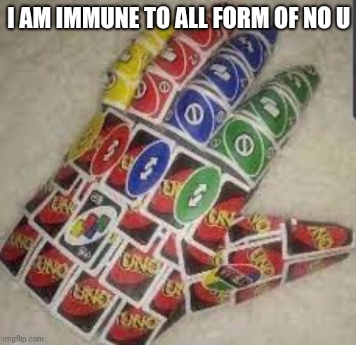 I AM IMMUNE TO ALL FORM OF NO U | image tagged in uno reverse gauntlet | made w/ Imgflip meme maker