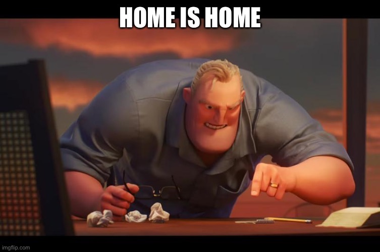 Math is Math! | HOME IS HOME | image tagged in math is math | made w/ Imgflip meme maker