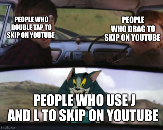 Which one do you use |  PEOPLE WHO DRAG TO SKIP ON YOUTUBE; PEOPLE WHO DOUBLE TAP TO SKIP ON YOUTUBE; PEOPLE WHO USE J AND L TO SKIP ON YOUTUBE | image tagged in hogwarts tom | made w/ Imgflip meme maker