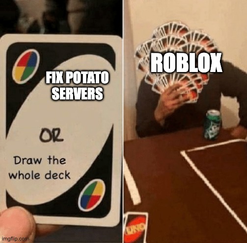 Dammit roblox, FIX UR SERVERS | ROBLOX; FIX POTATO SERVERS | image tagged in uno draw the whole deck | made w/ Imgflip meme maker