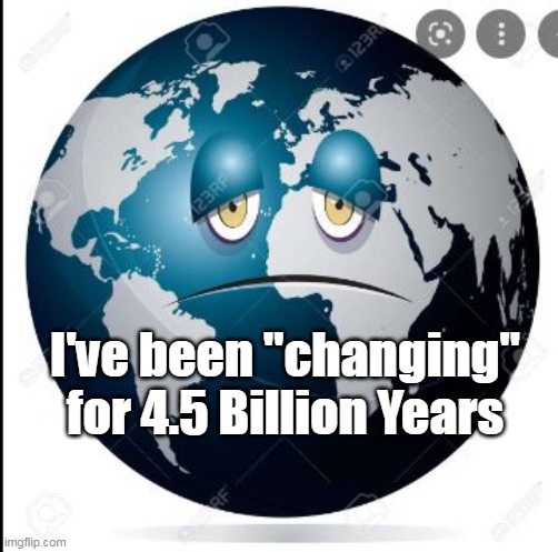 I've been "changing" for 4.5 Billion Years | made w/ Imgflip meme maker