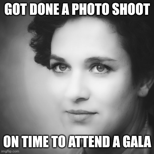 Vintage Actress | GOT DONE A PHOTO SHOOT; ON TIME TO ATTEND A GALA | image tagged in 1940s actress | made w/ Imgflip meme maker