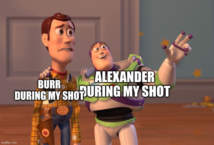 you messed up aaron |  BURR DURING MY SHOT; ALEXANDER DURING MY SHOT | image tagged in memes,x x everywhere | made w/ Imgflip meme maker