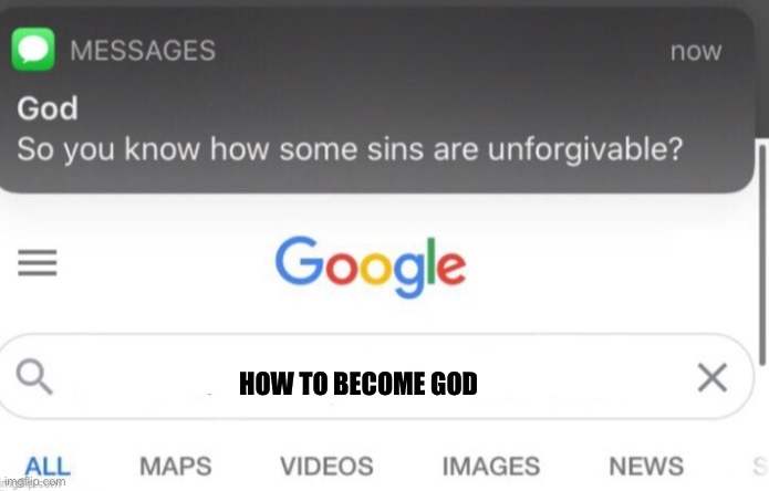 google search | HOW TO BECOME GOD | image tagged in google search | made w/ Imgflip meme maker