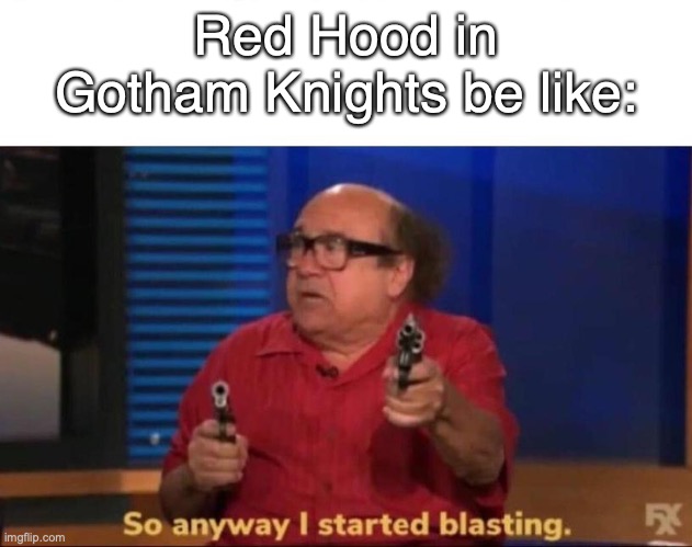 ah | Red Hood in Gotham Knights be like: | image tagged in so anyway i started blasting | made w/ Imgflip meme maker