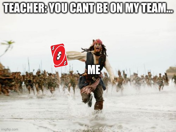 me during capture the flag | TEACHER: YOU CANT BE ON MY TEAM... ME | image tagged in memes,school | made w/ Imgflip meme maker