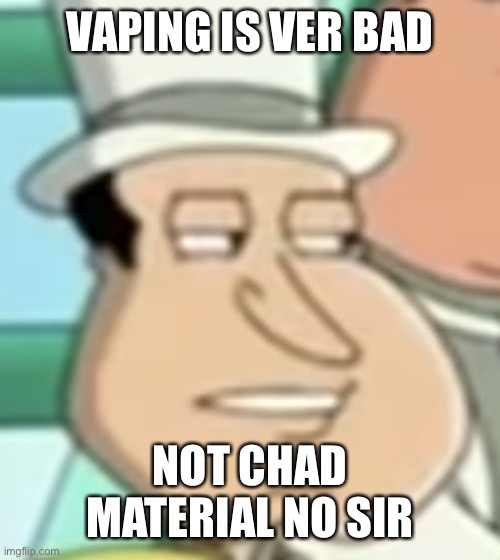 @istolebitchesname | VAPING IS VER BAD; NOT CHAD MATERIAL NO SIR | image tagged in disappointed quagmire | made w/ Imgflip meme maker