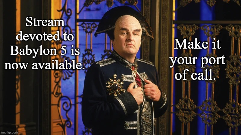 New Stream Invitation | Make it your port of call. Stream devoted to Babylon 5 is now available. | image tagged in londo mollari,babylon 5,new stream,memes | made w/ Imgflip meme maker