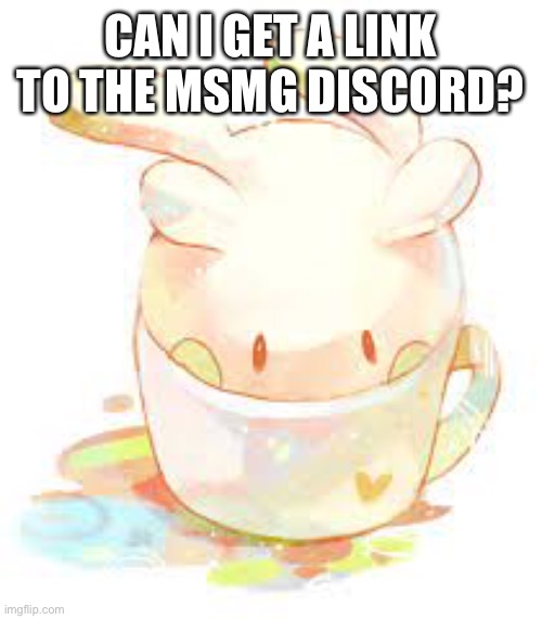Goomy in a Cup | CAN I GET A LINK TO THE MSMG DISCORD? | made w/ Imgflip meme maker