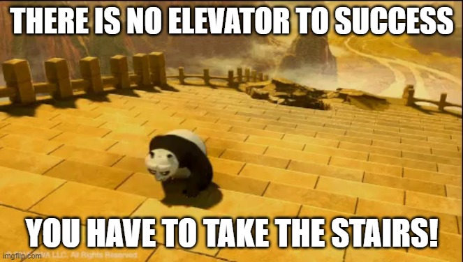 There is no elevator | THERE IS NO ELEVATOR TO SUCCESS; YOU HAVE TO TAKE THE STAIRS! | image tagged in there is no elevator to success | made w/ Imgflip meme maker