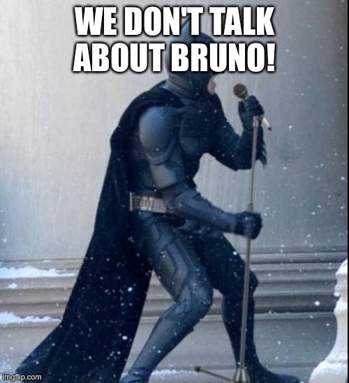 Even Batman doesn't talk about Bruno | WE DON'T TALK ABOUT BRUNO! | image tagged in singing batman | made w/ Imgflip meme maker