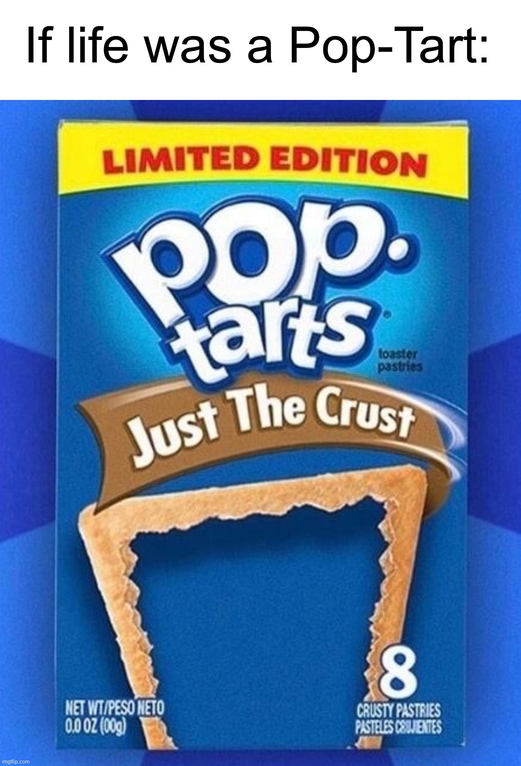 Sad but true |  If life was a Pop-Tart: | image tagged in memes,funny,pop tarts,sad,true story,pain | made w/ Imgflip meme maker