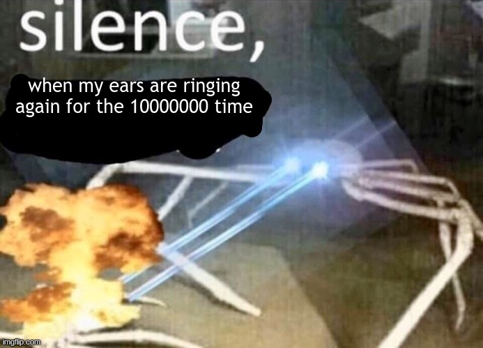 they never stop | when my ears are ringing again for the 10000000 time | image tagged in custom silence crab,funny,memes,ears,relatable,eeeeeeeeeeeeeeeeeeeeeeeeeeeeeeeeeee | made w/ Imgflip meme maker
