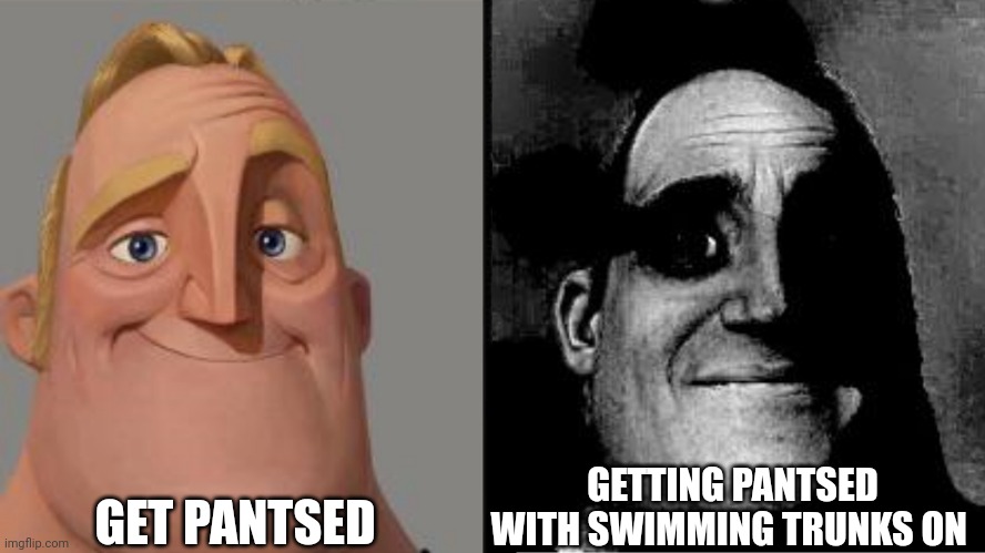 Oops.. | GET PANTSED; GETTING PANTSED WITH SWIMMING TRUNKS ON | image tagged in traumatized mr incredible,oh no | made w/ Imgflip meme maker