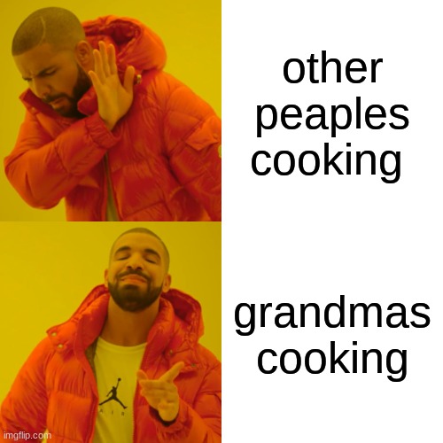 cooking | other peaples cooking; grandmas cooking | image tagged in memes,drake hotline bling | made w/ Imgflip meme maker