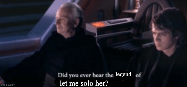 thought not its not a story from software would tell you. | legend; let me solo her? | made w/ Imgflip meme maker