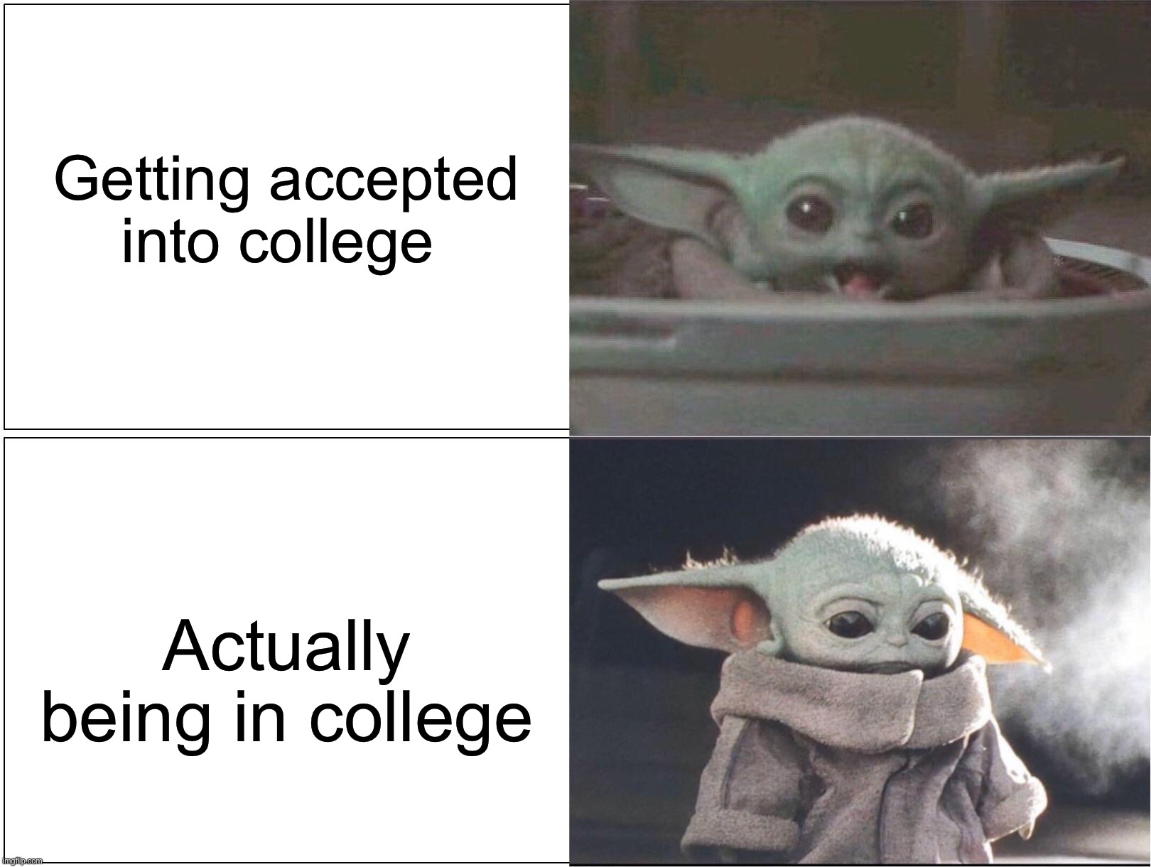 I’ve heard that this is what it feels like | Getting accepted into college; Actually being in college | image tagged in baby yoda happy then sad,memes,funny,school,pain,true story | made w/ Imgflip meme maker