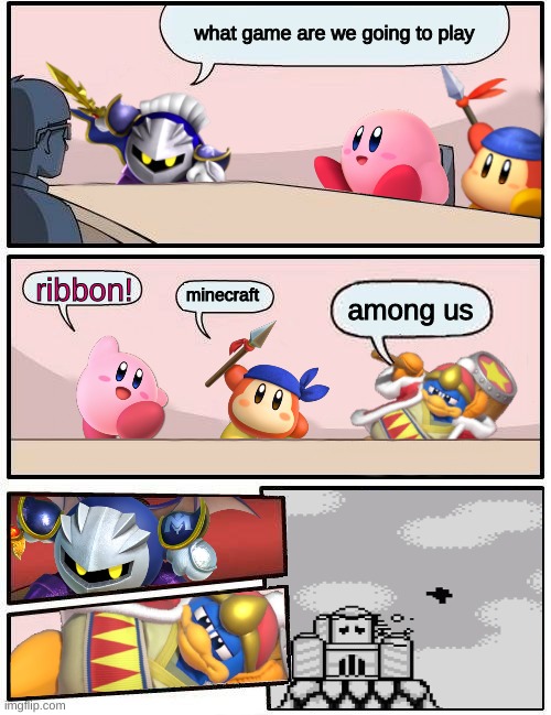 Kirby Boardroom Meeting Suggestion | what game are we going to play; ribbon! minecraft; among us | image tagged in kirby boardroom meeting suggestion | made w/ Imgflip meme maker