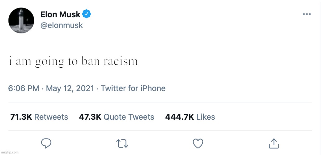 Elon Musk Blank Tweet | i am going to ban racism | image tagged in elon musk blank tweet | made w/ Imgflip meme maker