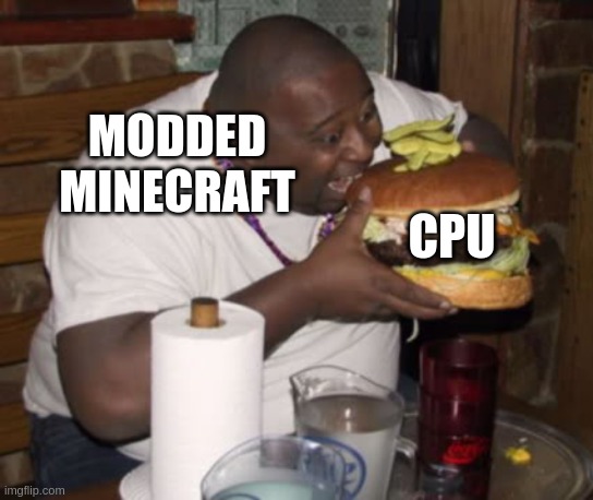 minecraft rant. call me fatherless all you want, it wont leave a mark. | MODDED MINECRAFT; CPU | image tagged in fat guy eating burger | made w/ Imgflip meme maker