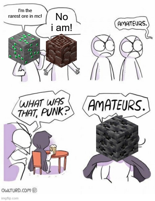 Deepslate Coal Ore, the new rarest ore in minecraft. | I'm the rarest ore in mc! No i am! | image tagged in amateurs | made w/ Imgflip meme maker