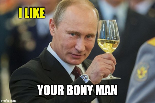 Putin Cheers | I LIKE YOUR BONY MAN | image tagged in putin cheers | made w/ Imgflip meme maker