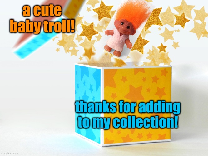 gift | a cute baby troll! thanks for adding to my collection! | image tagged in gift | made w/ Imgflip meme maker