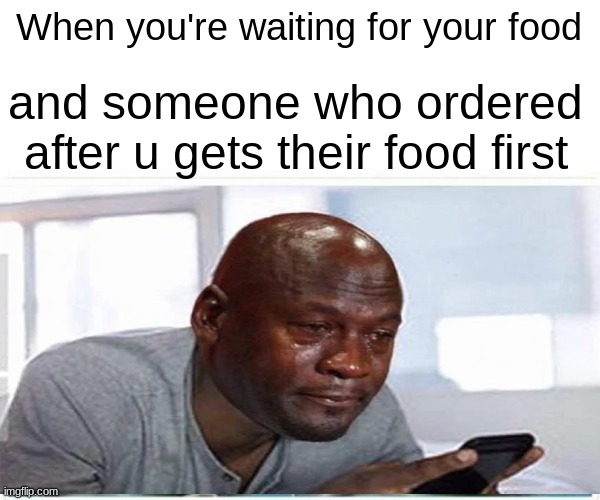 Not very creative title | When you're waiting for your food; and someone who ordered after u gets their food first | image tagged in memes,funny,gifs | made w/ Imgflip meme maker
