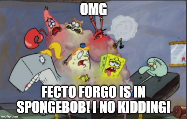 OMG; FECTO FORGO IS IN SPONGEBOB! I NO KIDDING! | image tagged in funny | made w/ Imgflip meme maker