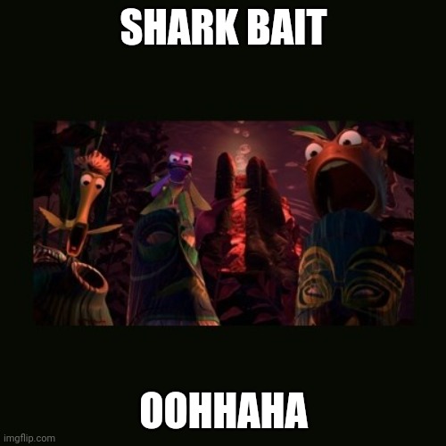 Finding Nemo Shark Bait | SHARK BAIT OOH-HAHA | image tagged in finding nemo shark bait | made w/ Imgflip meme maker