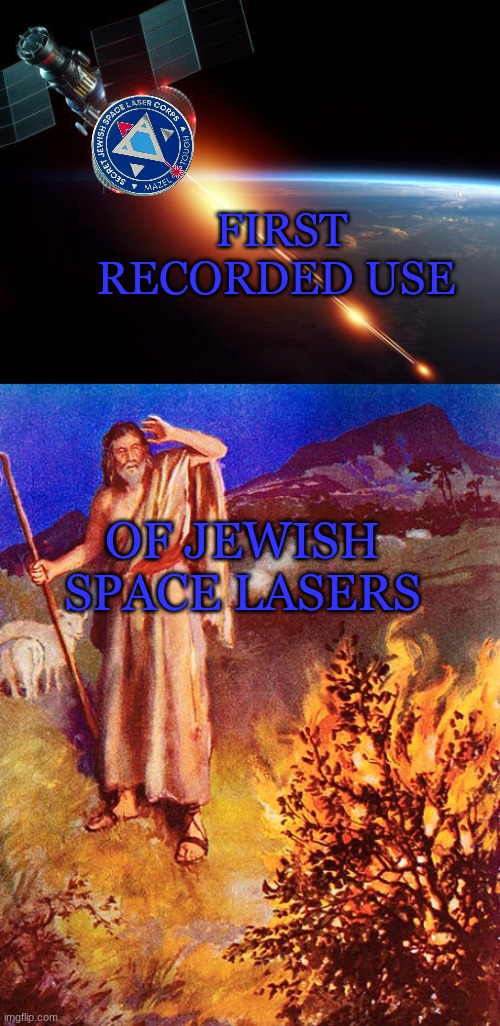 Let's not just be about Christianity | FIRST RECORDED USE; OF JEWISH
SPACE LASERS | image tagged in space laser,moses burning bush,bible,conspiracy theory,parody | made w/ Imgflip meme maker