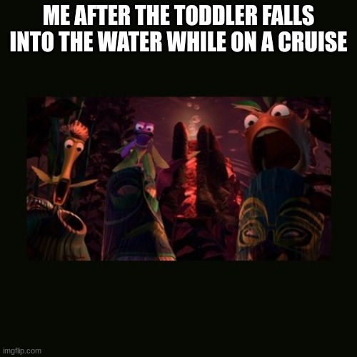 if you know, you know | ME AFTER THE TODDLER FALLS INTO THE WATER WHILE ON A CRUISE | made w/ Imgflip meme maker