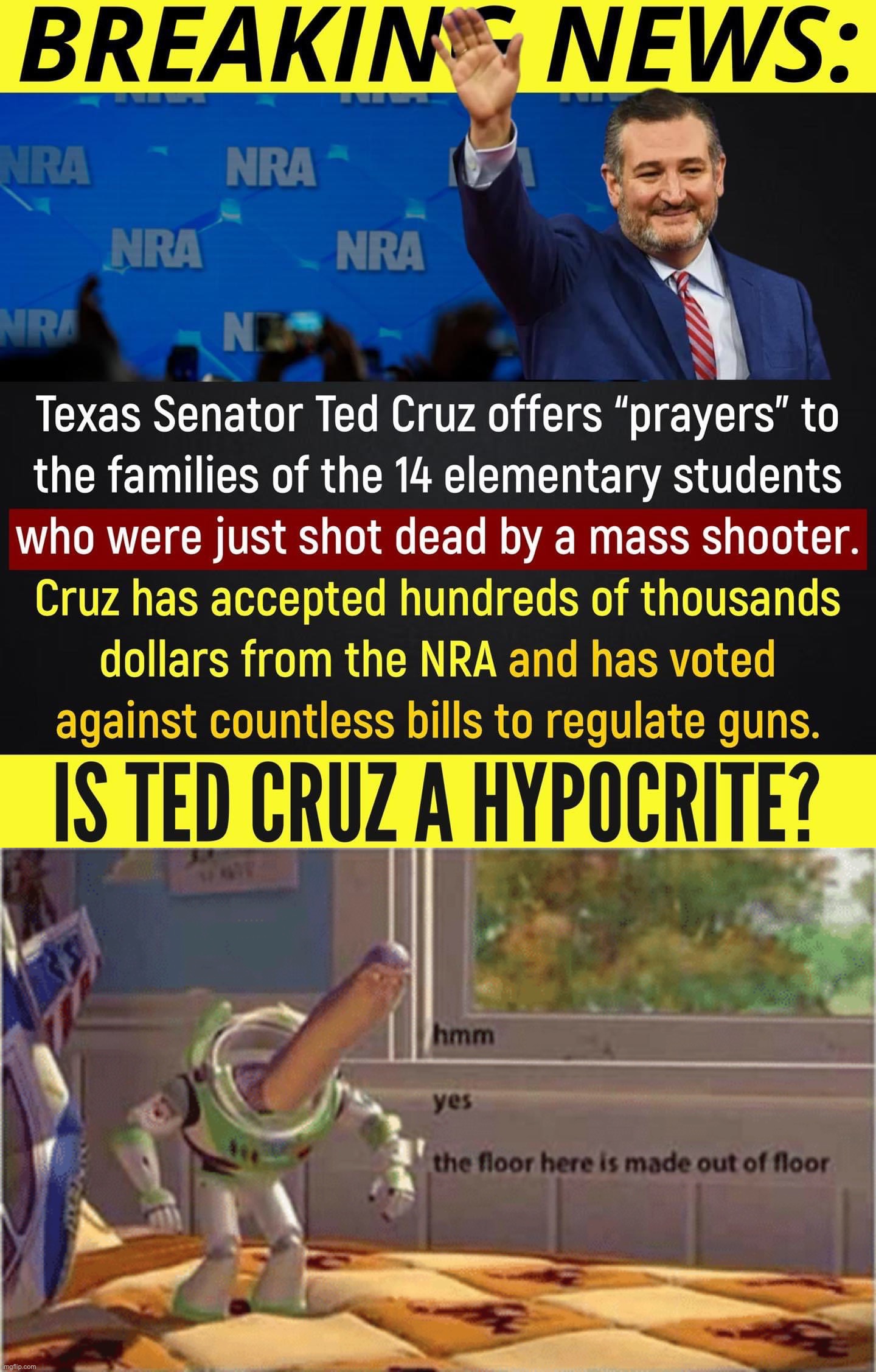Is Ted Cruz a hypocrite? Well: Is the sky blue? Is water wet? Is the floor made out of floor? | image tagged in is ted cruz a hypocrite,hmm yes the floor here is made out of floor,ted cruz,conservative hypocrisy,hypocrite,hypocrisy | made w/ Imgflip meme maker