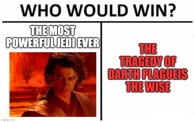 Have you ever heard the - JK of course you've already heard it | THE MOST POWERFUL JEDI EVER; THE TRAGEDY OF DARTH PLAGUEIS THE WISE | image tagged in memes,who would win,did you hear the tragedy of darth plagueis the wise | made w/ Imgflip meme maker