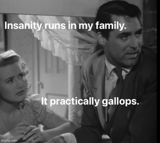 Arsenic and Old Lace | image tagged in arsenic and old lace,insanity,gallops,cary grant,mortimer brewster | made w/ Imgflip meme maker