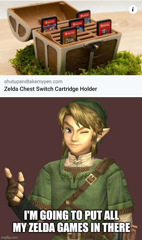 PERFECT FOR ZELDA GAMES |  I'M GOING TO PUT ALL MY ZELDA GAMES IN THERE | image tagged in zelda,memes,the legend of zelda,link,video games | made w/ Imgflip meme maker