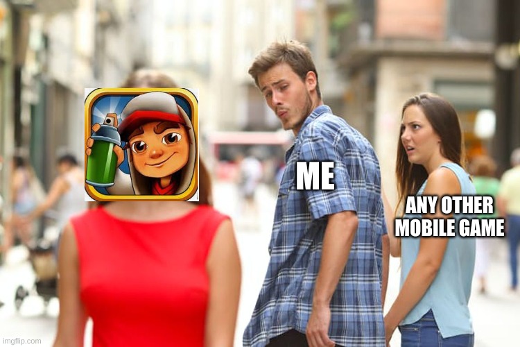 Distracted Boyfriend Meme | ME; ANY OTHER MOBILE GAME | image tagged in memes,distracted boyfriend | made w/ Imgflip meme maker