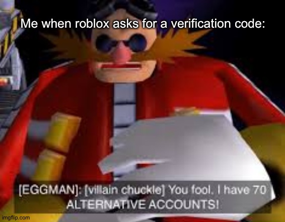 Eggman Alternative Accounts | Me when roblox asks for a verification code: | image tagged in eggman alternative accounts,roblox,why are you reading this,gifs | made w/ Imgflip meme maker