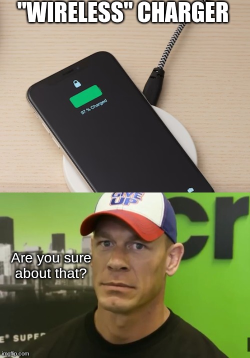 Yeah bro, mhm | "WIRELESS" CHARGER; Are you sure about that? | image tagged in john cena - are you sure about that,are you sure about that,wireless,memes,nvrgnagivyouup | made w/ Imgflip meme maker